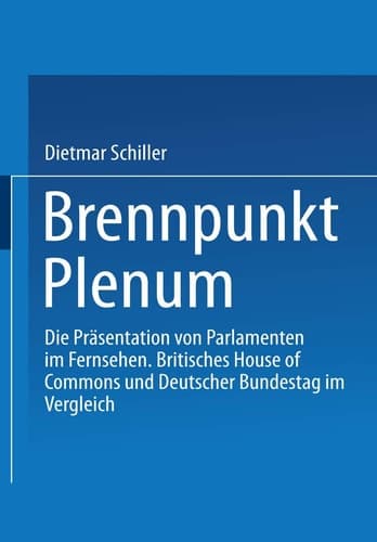 Brennpunkt Plenum: Die Präsentation von Parlamenten im Fernsehen. Britisches House of Commons und Deutscher Bundestag im Vergleich (German Edition)
