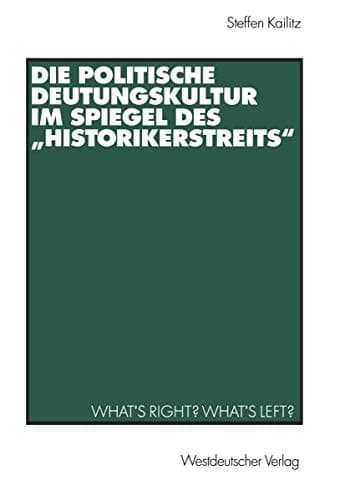 Die politische Deutungskultur im Spiegel des „Historikerstreits“: What’s right? What’s left? (German Edition)
