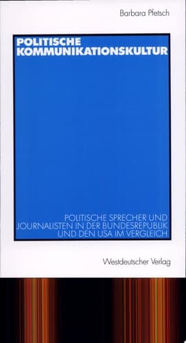Politische Kommunikationskultur politische Sprecher und Journalisten in der Bundesrepublik und den USA im Vergleich