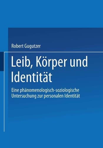 Leib, Körper und Identität: Eine phänomenologisch-soziologische Untersuchung zur personalen Identität (German Edition)