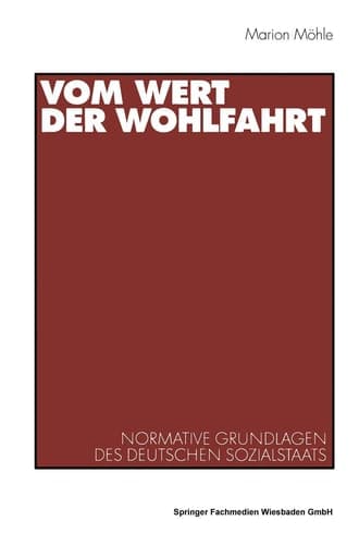 Vom Wert der Wohlfahrt Normative Grundlagen des deutschen Sozialstaats