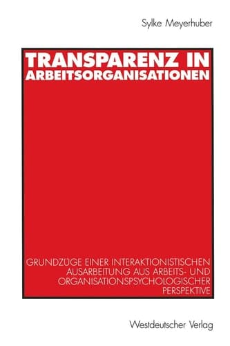 Transparenz in Arbeitsorganisationen: Grundzüge einer interaktionistischen Ausarbeitung aus arbeits- und organisationspsychologischer Perspektive (German Edition)