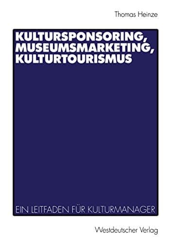 Kultursponsoring, Museumsmarketing, Kulturtourismus ein Leitfaden für Kulturmanager