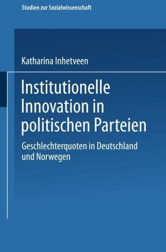 Institutionelle Innovation in politischen Parteien: Geschlechterquoten in Deutschland und Norwegen (Studien zur Sozialwissenschaft) (German Edition)