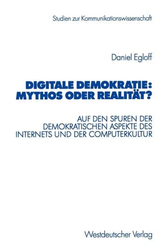 Digitale Demokratie: Mythos oder Realität? Auf den Spuren der demokratischen Aspekte des Internets und der Computerkultur