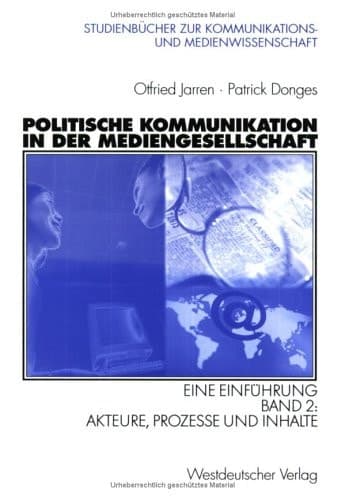 Politische Kommunikation in der Mediengesellschaft Eine Einführung Band 2: Akteure, Prozesse und Inhalte