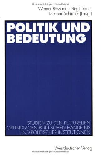 Politik und Bedeutung Studien zu den kulturellen Grundlagen politischen Handelns und politischer Institutionen