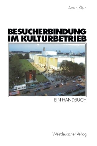 Besucherbindung im Kulturbetrieb. Ein Handbuch (German Edition)