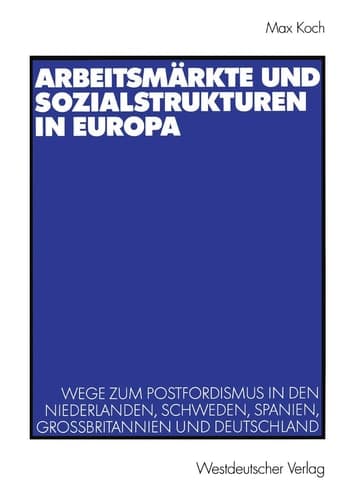 Arbeitsmärkte und Sozialstrukturen in Europa: Wege zum Postfordismus in den Niederlanden, Schweden, Spanien, Großbritannien und Deutschland (German Edition)