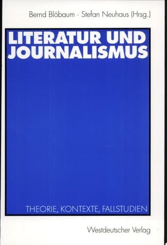 Literatur Und Journalismus Theorie, Kontexte, Fallstudien