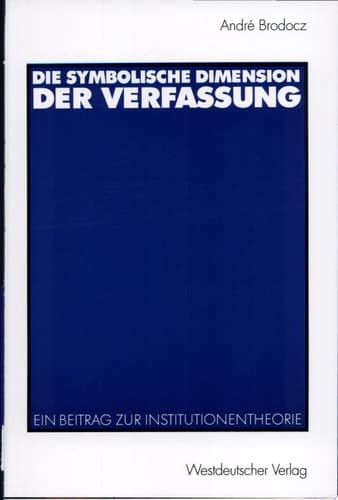 Die symbolische Dimension der Verfassung Ein Beitrag zur Institutionentheorie
