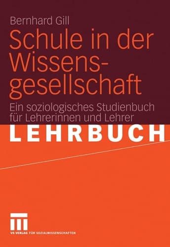 Schule in der Wissensgesellschaft Ein soziologisches Studienbuch für Lehrerinnen und Lehrer