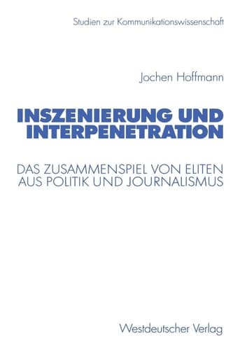 Inszenierung und Interpenetration Das Zusammenspiel von Eliten aus Politik und Journalismus