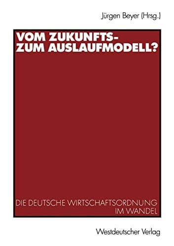 Vom Zukunfts- zum Auslaufmodell? Die deutsche Wirtschaftsordnung im Wandel