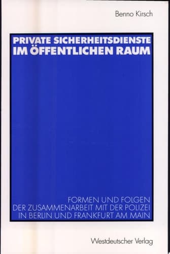 Private Sicherheitsdienste im öffentlichen Raum Formen und Folgen der Zusammenarbeit mit der Polizei in Berlin und Frankfurt am Main