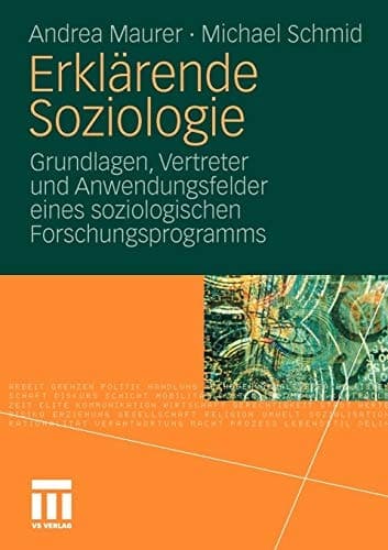 Erklärende Soziologie Grundlagen, Vertreter und Anwendungsfelder eines soziologischen Forschungsprogramms