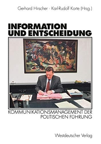 Information und Entscheidung Kommunikationsmanagement der politischen Führung