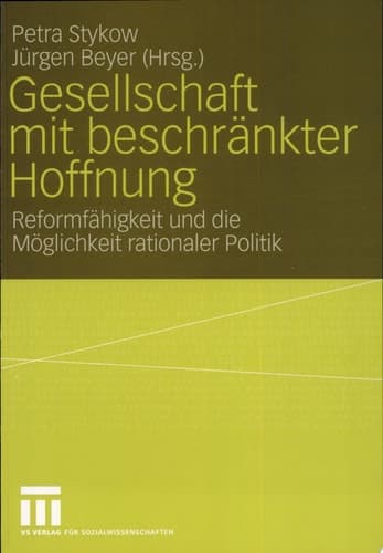 Gesellschaft mit beschränkter Hoffnung Reformfähigkeit und die Möglichkeit rationaler Politik ; Festschrift für Helmut Wiesenthal