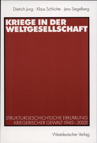 Kriege in der Weltgesellschaft Strukturgeschichtliche Erklärung kriegerischer Gewalt (1945-2002)