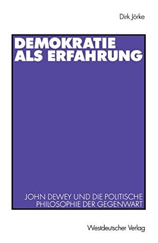 Demokratie als Erfahrung John Dewey und die politische Philosophie der Gegenwart