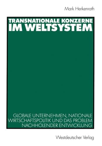 Transnationale Konzerne im Weltsystem Globale Unternehmen, nationale Wirtschaftspolitik und das Problem nachholender Entwicklung