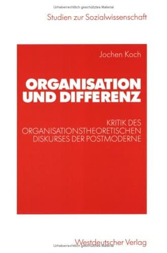 Organisation und Differenz Kritik des organisationstheoretischen Diskurses der Postmoderne
