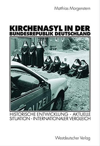 Kirchenasyl in der Bundesrepublik Deutschland Historische Entwicklung — Aktuelle Situation — Internationaler Vergleich