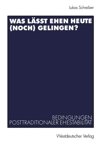 Was lässt Ehen heute (noch) gelingen?: Bedingungen posttraditionaler Ehestabilität (German Edition)