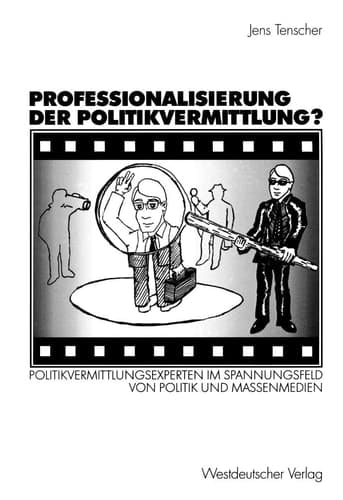 Professionalisierung der Politikvermittlung? Politikvermittlungsexperten im Spannungsfeld von Politik und Massenmedien