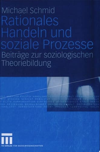 Rationales Handeln und soziale Prozesse Beiträge zur soziologischen Theoriebildung