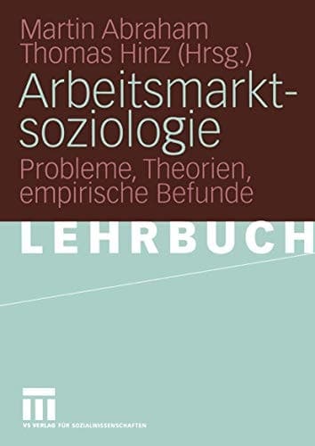 Arbeitsmarktsoziologie Probleme, Theorien, empirische Befunde