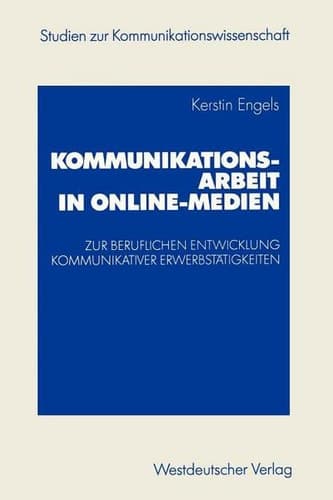 Kommunikationsarbeit in Online-Medien Zur beruflichen Entwicklung kommunikativer Erwerbstätigkeiten. Eine explorative Studie aus institutionentheoretischer Sicht