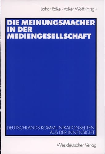 Die Meinungsmacher in der Mediengesellschaft Deutschlands Kommunikationseliten aus der Innensicht
