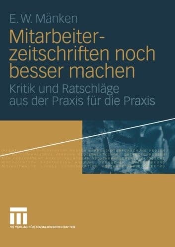 Mitarbeiterzeitschriften noch besser machen Kritik und Ratschläge aus der Praxis für die Praxis