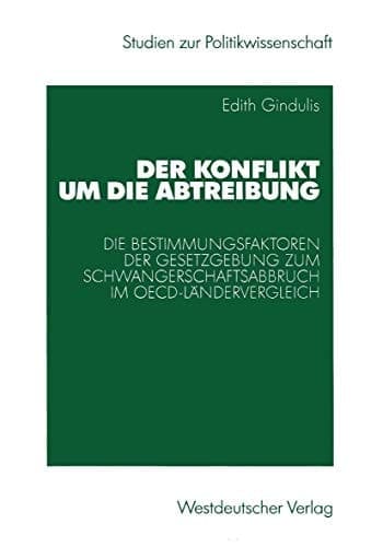 Der Konflikt um die Abtreibung Die Bestimmungsfaktoren der Gesetzgebung zum Schwangerschaftsabbruch im OECD-Ländervergleich
