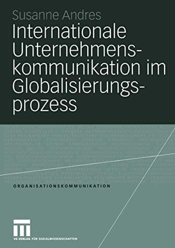 Internationale Unternehmenskommunikation im Globalisierungsprozess Eine Studie zum Einfluss der Globalisierung auf die 250 größten in Deutschland ansässigen Unternehmen