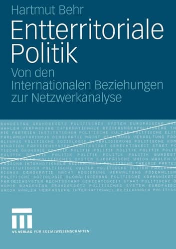 Entterritoriale Politik Von den Internationalen Beziehungen zur Netzwerkanalyse. Mit einer Fallstudie zum globalen Terrorismus