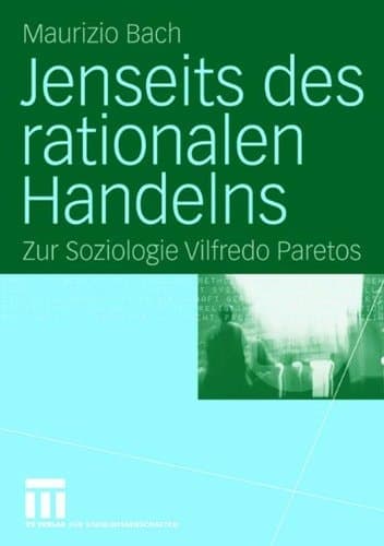 Jenseits des rationalen Handelns Zur Soziologie Vilfredo Paretos
