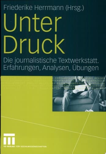 Unter Druck Die journalistische Textwerkstatt; Erfahrungen, Analysen, Übungen