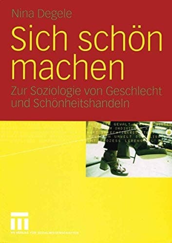 Sich schön machen Zur Soziologie von Geschlecht und Schönheitshandeln