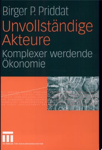 Unvollständige Akteure Komplexer werdende Ökonomie