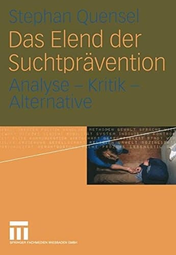 Das Elend der Suchtprävention Analyse, Kritik, Alternative