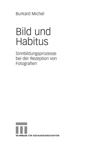 Bild und Habitus Sinnbildungsprozesse bei der Rezeption von Fotografien
