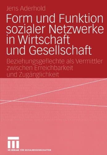 Form und Funktion sozialer Netzwerke in Wirtschaft und Gesellschaft Beziehungsgeflechte als Vermittler zwischen Erreichbarkeit und Zugänglichkeit
