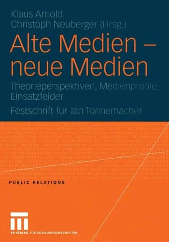 Alte Medien — neue Medien Theorieperspektiven, Medienprofile, Einsatzfelder Festschrift für Jan Tonnemacher