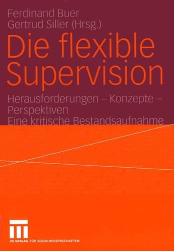 Die flexible Supervision Herausforderungen — Konzepte — Perspektiven Eine kritische Bestandsaufnahme