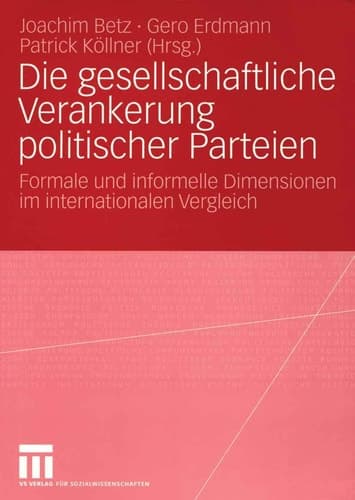 Die gesellschaftliche Verankerung politischer Parteien Formale und informelle Dimensionen im internationalen Vergleich