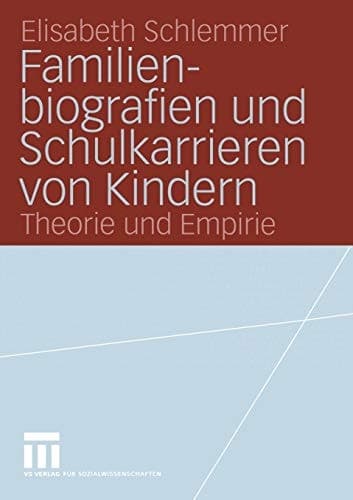 Familienbiografien und Schulkarrieren von Kindern Theorie und Empirie