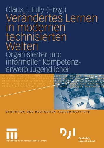 Verändertes Lernen in modernen technisierten Welten Organisierter und informeller Kompetenzerwerb Jugendlicher