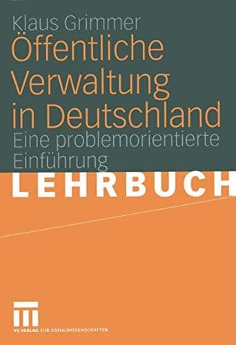 Öffentliche Verwaltung in Deutschland Grundlagen, Funktionen, Reformen. Eine problemorientierte Einführung